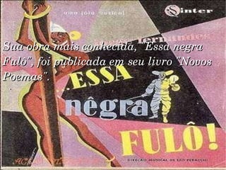 Sua obra mais conhecida, "Essa negra Fulô", foi publicada em seu livro "Novos Poemas". 