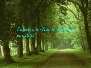 Faleceu, no Rio de Janeiro, em 1953 