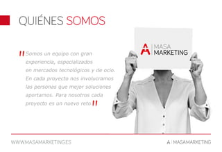 Somos un equipo con gran
experiencia, especializados
en mercados tecnológicos y de ocio.
En cada proyecto nos involucramos
las personas que mejor soluciones
aportamos. Para nosotros cada
proyecto es un nuevo reto
 