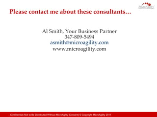 Please contact me about these consultants… Al Smith, Your Business Partner 347-809-5494 [email_address] www.microagility.com 