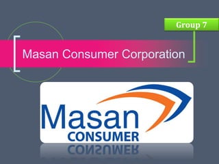 Masan Consumer Corporation
Group 7
 