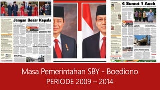 Masa Pemerintahan SBY - Boediono
PERIODE 2009 – 2014
 