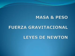 MASA & PESOFUERZA GRAVITACIONALLEYES DE NEWTON 