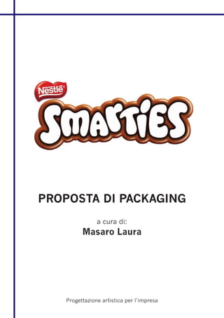 PROPOSTA DI PACKAGING
               a cura di:
         Masaro Laura




   Progettazione artistica per l’impresa
 