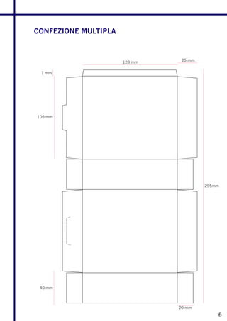 CONFEZIONE MULTIPLA



                                25 mm
                      120 mm

 7 mm




105 mm




                                        295mm




 40 mm




                               20 mm
                                            6
 