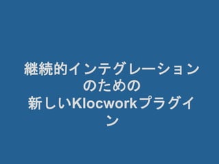 継続的インテグレーション
のための
新しいKlocworkプラグイ
ン
 
