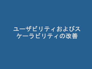 ユーザビリティおよびス
ケーラビリティの改善
 
