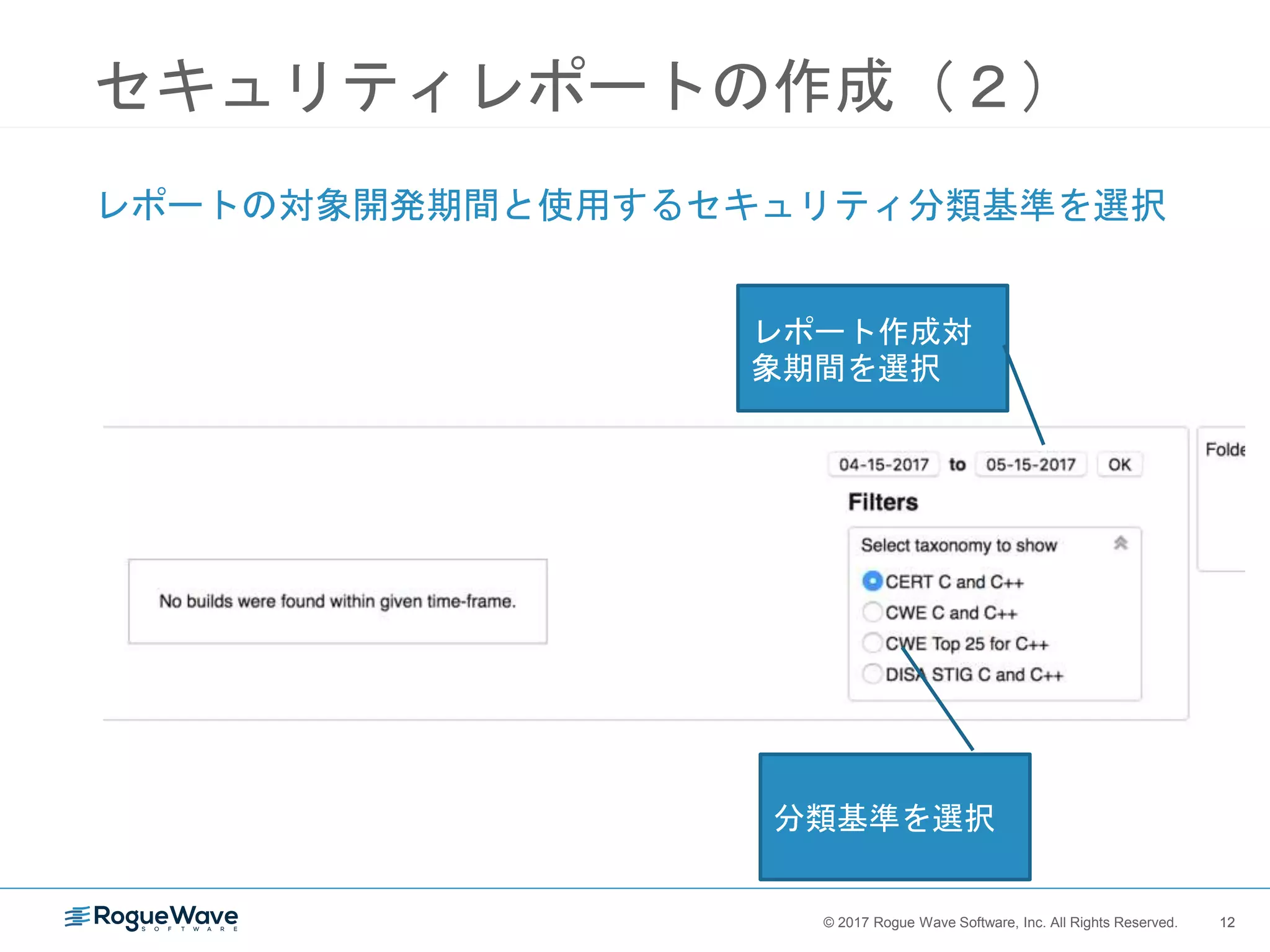 12© 2017 Rogue Wave Software, Inc. All Rights Reserved. 12
セキュリティレポートの作成（２）
レポートの対象開発期間と使用するセキュリティ分類基準を選択
レポート作成対
象期間を選択
分類基準を選択
 