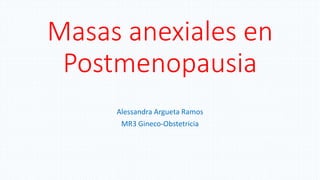 Masas anexiales en
Postmenopausia
Alessandra Argueta Ramos
MR3 Gineco-Obstetricia
 