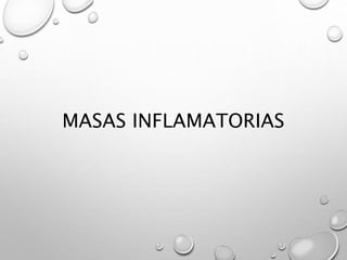 MASAS INFLAMATORIAS
 