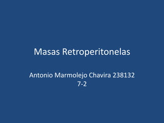 Masas Retroperitonelas

Antonio Marmolejo Chavira 238132
             7-2
 