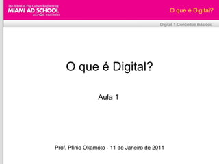 Plinio Okamoto [email_address] O que é Digital? Aula 1  Prof. Plinio Okamoto - 11 de Janeiro de 2011 O que é Digital? Digital 1:Conceitos Básicos 