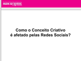 Como o Conceito Criativo
é afetado pelas Redes Sociais?
 