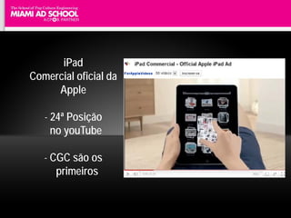 iPad
Comercial oficial da
     Apple

   - 24ª Posição
     no youTube

   - CGC são os
      primeiros
 