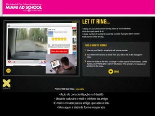 • Ação de conscientização no trânsito
  • Usuário cadastra e-mail e telefone do amigo
• E-mail é enviado para o amigo, que abre o link.
     • Mensagem é dada de forma inesperada.
 