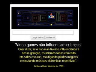 "Video-games não influenciam crianças.
  Quer dizer, se o Pac-man tivesse influenciando a
    nossa geração, estaríamos todos correndo
   em salas escuras, mastigando pílulas mágicas
   e escutando músicas eletrônicas repetitivas".
              Kristian Wilson,Okamoto Inc, 1989.
                        Plinio
                               Nintendo
                plinio.okamoto@rappbrasil.com.br
 