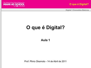O que é Digital?

                                            Digital 1:Conceitos Básicos




 O que é Digital?

                  Aula 1




Prof. Plinio Okamoto - 14 de Abril de 2011
                   Plinio Okamoto
         plinio.okamoto@rappbrasil.com.br
 