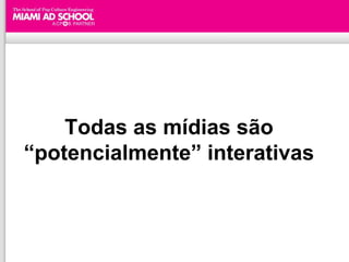 Todas as mídias são
“potencialmente” interativas
 