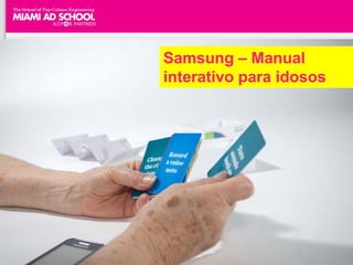 Samsung – Manual
interativo para idosos
 