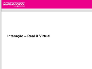 Interação – Real X Virtual
 