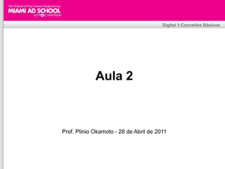Digital 1:Conceitos Básicos




              Aula 2



Prof. Plinio Okamoto - 28 de Abril de 2011



                  Plinio Okamoto
        plinio.okamoto@rappbrasil.com.br
 