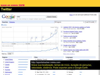 Twitter http://sportstracker.nokia.com Grave sua localização, tempo de início, duração do percurso, velocidade, distância. Pode exportar para o Google Earth. 