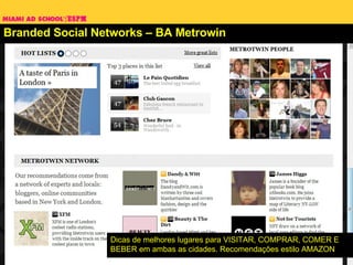 Branded Social Networks – BA Metrowin Dicas de melhores lugares para VISITAR, COMPRAR, COMER E BEBER em ambas as cidades. Recomendações estilo AMAZON 