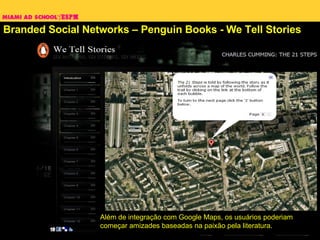 Branded Social Networks – Penguin Books - We Tell Stories Além de integração com Google Maps, os usuários poderiam começar amizades baseadas na paixão pela literatura.  