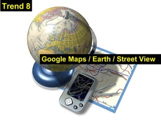 Google Maps / Earth / Street View Trend 8 
