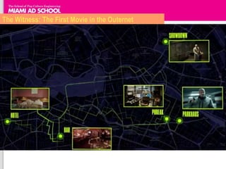 The Witness: The First Movie in the Outernet




    The smartphone essentially becomes their key to the sordid
    world of the Russian mafia. The augmented reality game sees
    people watching video clues on an iPhone as they stand in the
    location the video was shot, giving them the sense that they are
    really part of the scene.

    Using the phone‟s GPS the players have to travel around Berlin
    on an intricate scavenger hunt. They check-in using location-
    based technology at various places around the city, collecting
    clues by scanning QR codes in order to save the day.
 