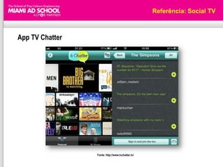 Referência: Social TV



App TV Chatter




                 Fonte: http://www.tvchatter.tv/
 