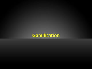 Gamification
 