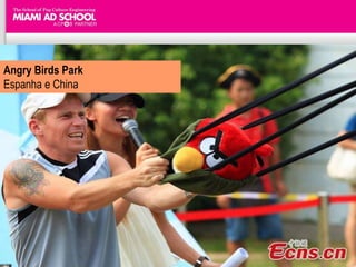 Angry Birds Park
Espanha e China
 