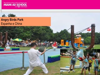 Angry Birds Park
Espanha e China
 