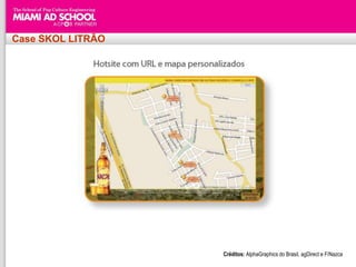 Case SKOL LITRÃO




                   Créditos: AlphaGraphics do Brasil, agDirect e F/Nazca
 