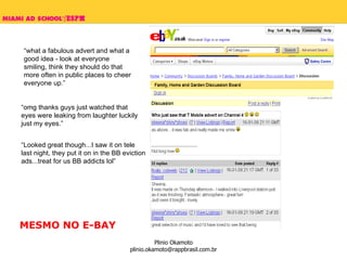 “ what a fabulous advert and what a good idea - look at everyone smiling, think they should do that more often in public places to cheer everyone up.”  “ omg thanks guys just watched that eyes were leaking from laughter luckily just my eyes.” “ Looked great though...I saw it on tele last night, they put it on in the BB eviction ads...treat for us BB addicts lol” MESMO NO E-BAY 