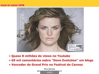 Quase 8 milhões de views no Youtube 69 mil comentários sobre "Dove Evolution" em blogs Vencedor do Grand Prix no Festival de Cannes VIDEO 