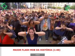 MAIOR FLASH MOB DA HISTÓRIA (1:40)

                VIDEO
 