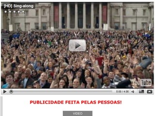 PUBLICIDADE FEITA PELAS PESSOAS!

               VIDEO
 