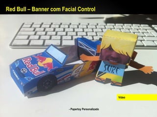 Red Bull – Banner com Facial Control




                                                    Video


                         - Papertoy Personalizado
 