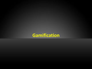Gamification
 