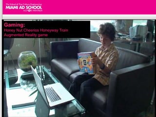 Gaming:
Honey Nut Cheerios Honeyway Train
Augmented Reality game
 
