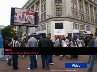 Arts:
Hand from Above Chris O'Shea




                                                                 Video
                               http://www.youtube.com/watch?v=BRczG7M3Ozc
 