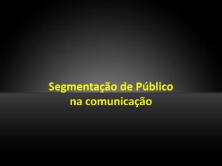 Segmentação de Público
   na comunicação
 