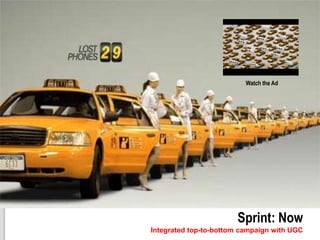 Watch the Ad




                       Sprint: Now
Integrated top-to-bottom campaign with UGC
 