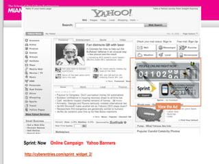 View the Ad




Sprint: Now Online Campaign Yahoo Banners

http://cyberentries.com/sprint_widget_2/
 