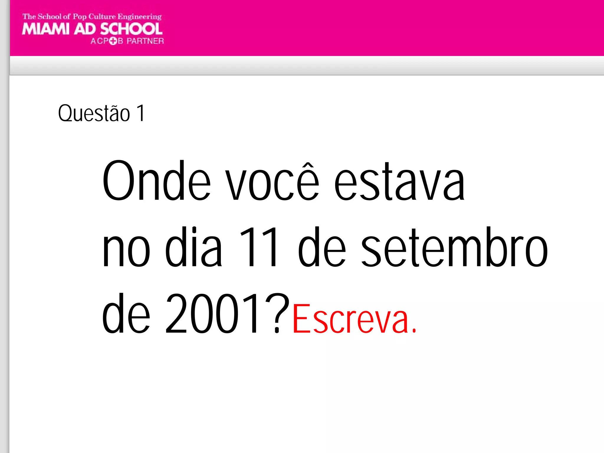 Questão 1


    Onde você estava
    no dia 11 de setembro
    de 2001?Escreva.
 