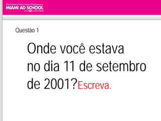Questão 1


    Onde você estava
    no dia 11 de setembro
    de 2001?Escreva.
 