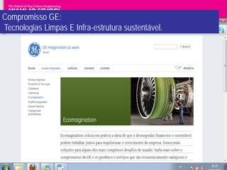 Compromisso GE:
Tecnologias Limpas E Infra-estrutura sustentável.
 