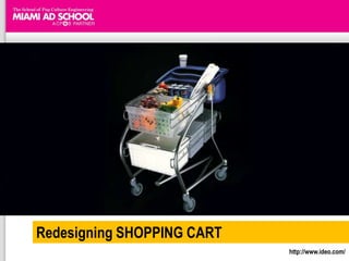 Redesigning SHOPPING CARThttp://www.ideo.com/